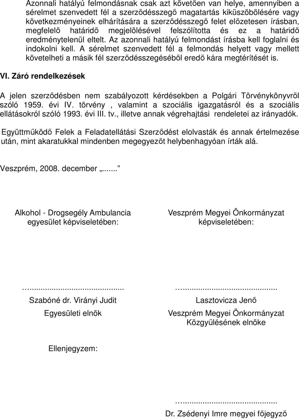 A sérelmet szenvedett fél a felmondás helyett vagy mellett követelheti a másik fél szerződésszegéséből eredő kára megtérítését is. VI.