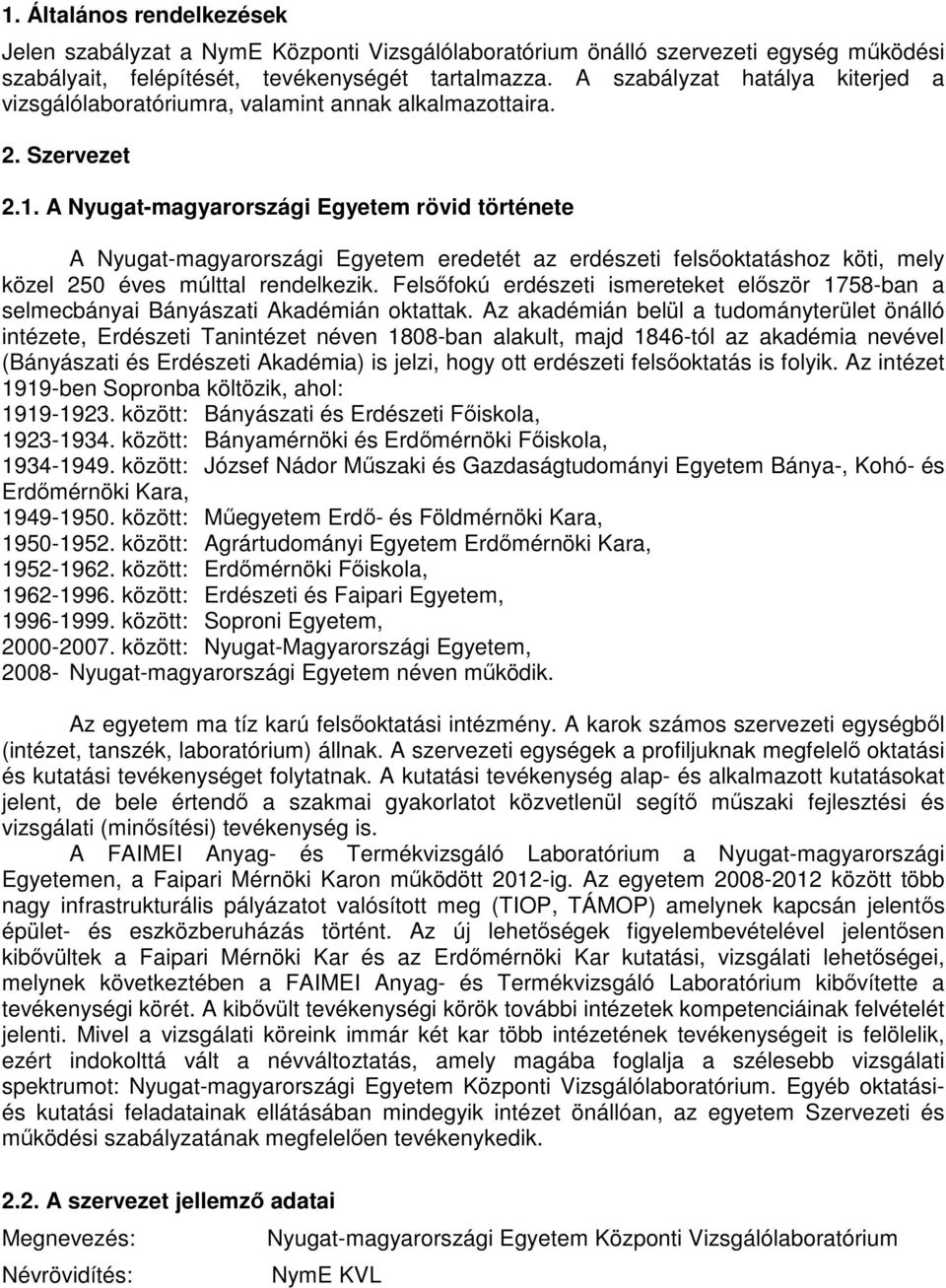 A Nyugat-magyarországi Egyetem rövid története A Nyugat-magyarországi Egyetem eredetét az erdészeti felsőoktatáshoz köti, mely közel 250 éves múlttal rendelkezik.
