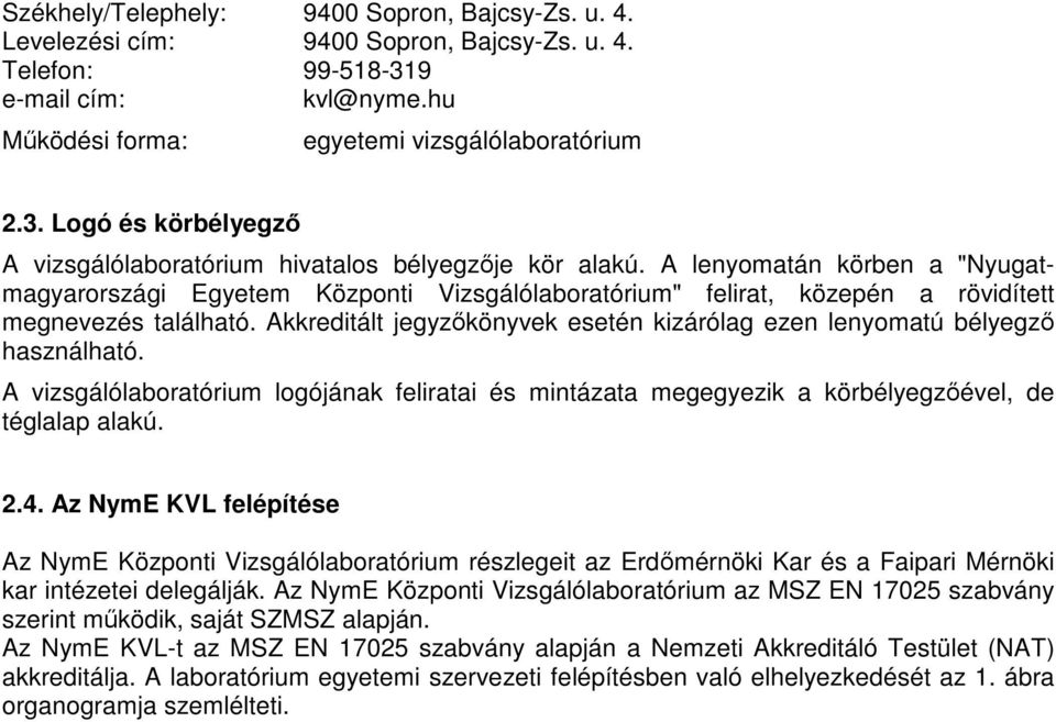 Akkreditált jegyzőkönyvek esetén kizárólag ezen lenyomatú bélyegző használható. A vizsgálólaboratórium logójának feliratai és mintázata megegyezik a körbélyegzőével, de téglalap alakú. 2.4.