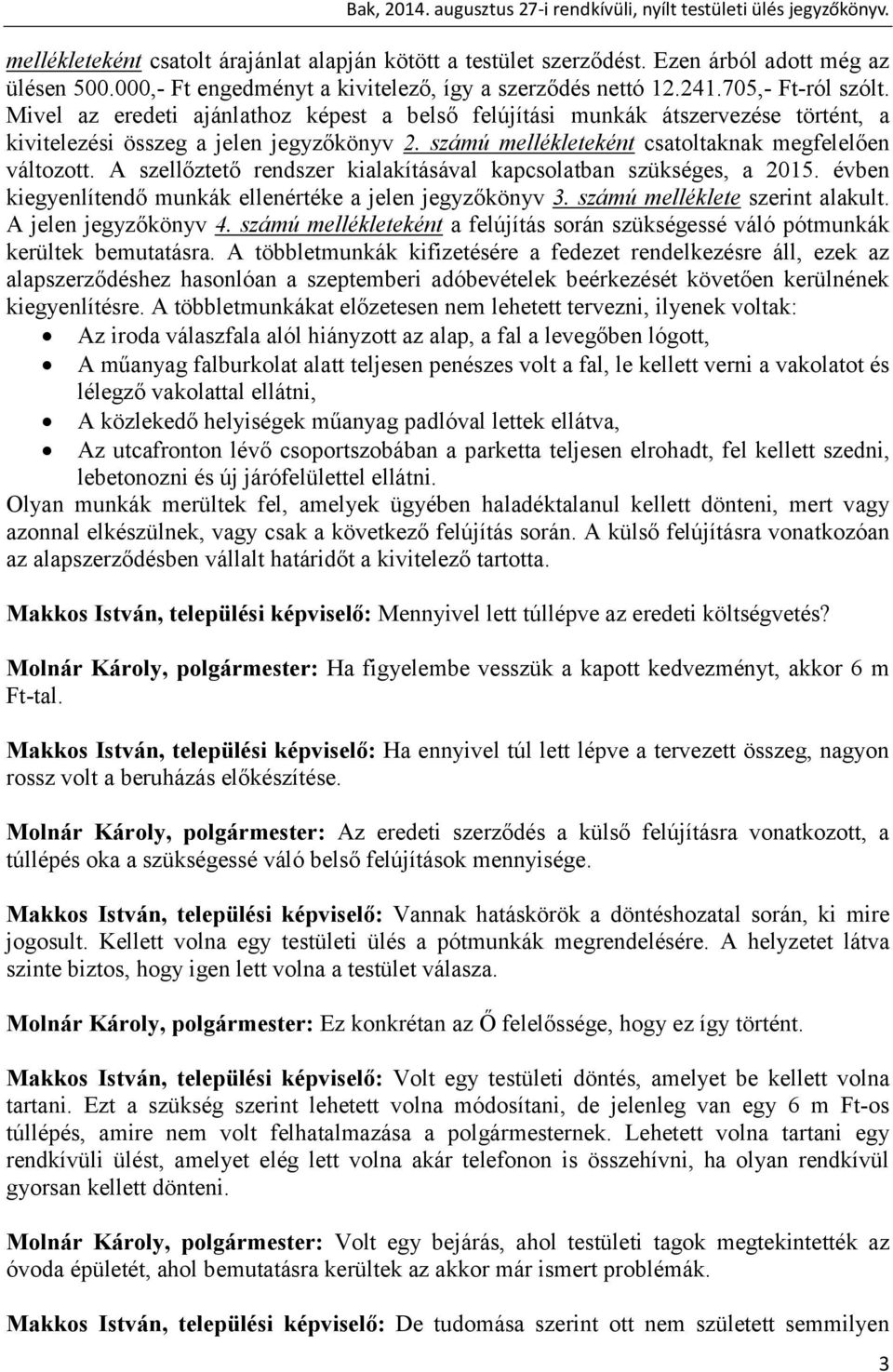 A szellőztető rendszer kialakításával kapcsolatban szükséges, a 2015. évben kiegyenlítendő munkák ellenértéke a jelen jegyzőkönyv 3. számú melléklete szerint alakult. A jelen jegyzőkönyv 4.