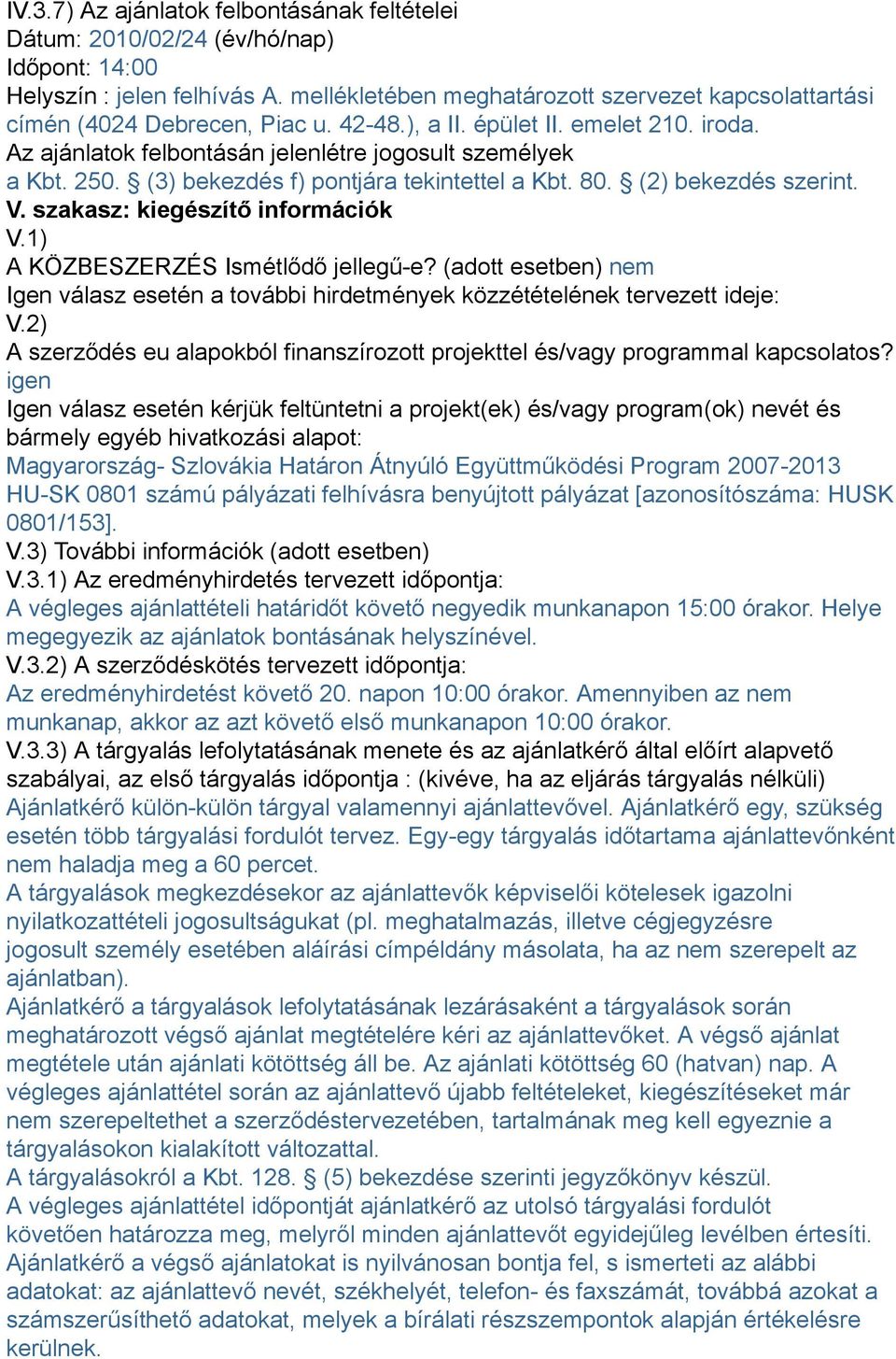 (3) bekezdés f) pontjára tekintettel a Kbt. 80. (2) bekezdés szerint. V. szakasz: kiegészítő információk V.1) A KÖZBESZERZÉS Ismétlődő jellegű-e?