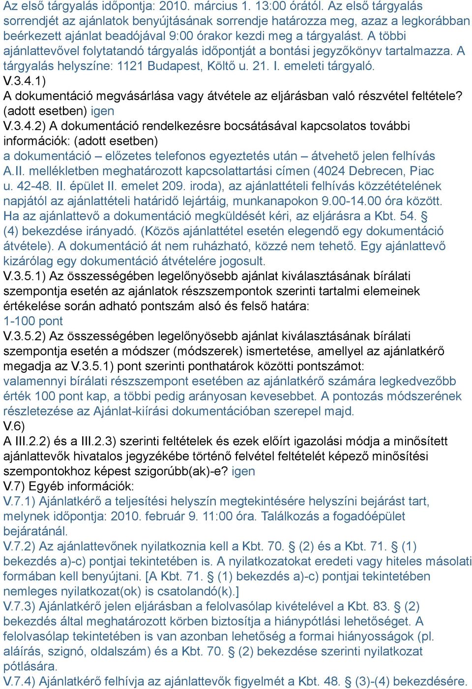 A többi ajánlattevővel folytatandó tárgyalás időpontját a bontási jegyzőkönyv tartalmazza. A tárgyalás helyszíne: 1121 Budapest, Költő u. 21. I. emeleti tárgyaló. V.3.4.