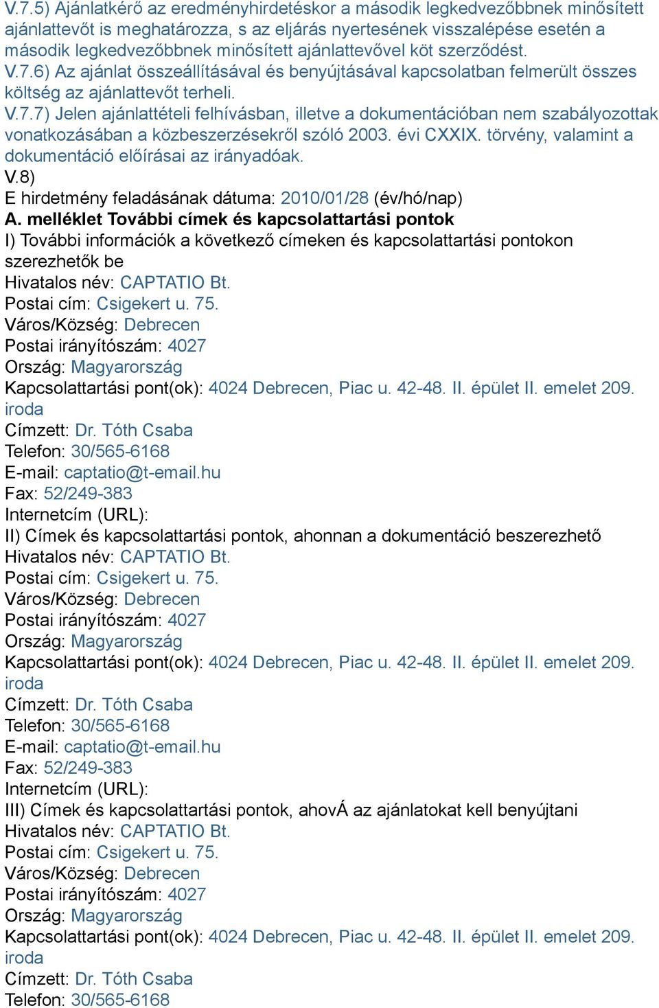 évi CXXIX. törvény, valamint a dokumentáció előírásai az irányadóak. V.8) E hirdetmény feladásának dátuma: 2010/01/28 (év/hó/nap) A.