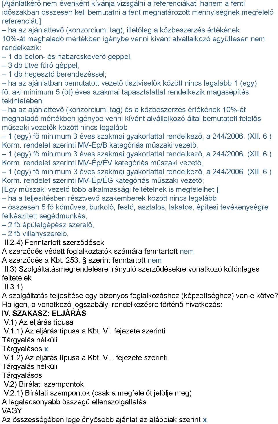 3 db ütve fúró géppel, 1 db hegesztő berendezéssel; ha az ajánlatban bemutatott vezető tisztviselők között nincs legalább 1 (egy) fő, aki minimum 5 (öt) éves szakmai tapasztalattal rendelkezik