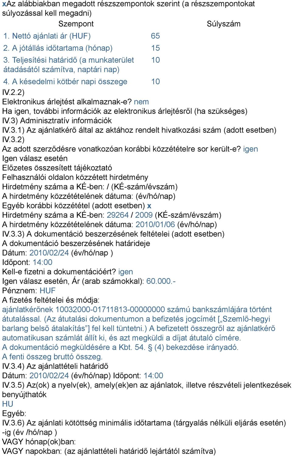 nem Ha igen, további információk az elektronikus árlejtésről (ha szükséges) IV.3) Adminisztratív információk IV.3.1) Az ajánlatkérő által az aktához rendelt hivatkozási szám (adott esetben) IV.3.2) Az adott szerződésre vonatkozóan korábbi közzétételre sor került-e?