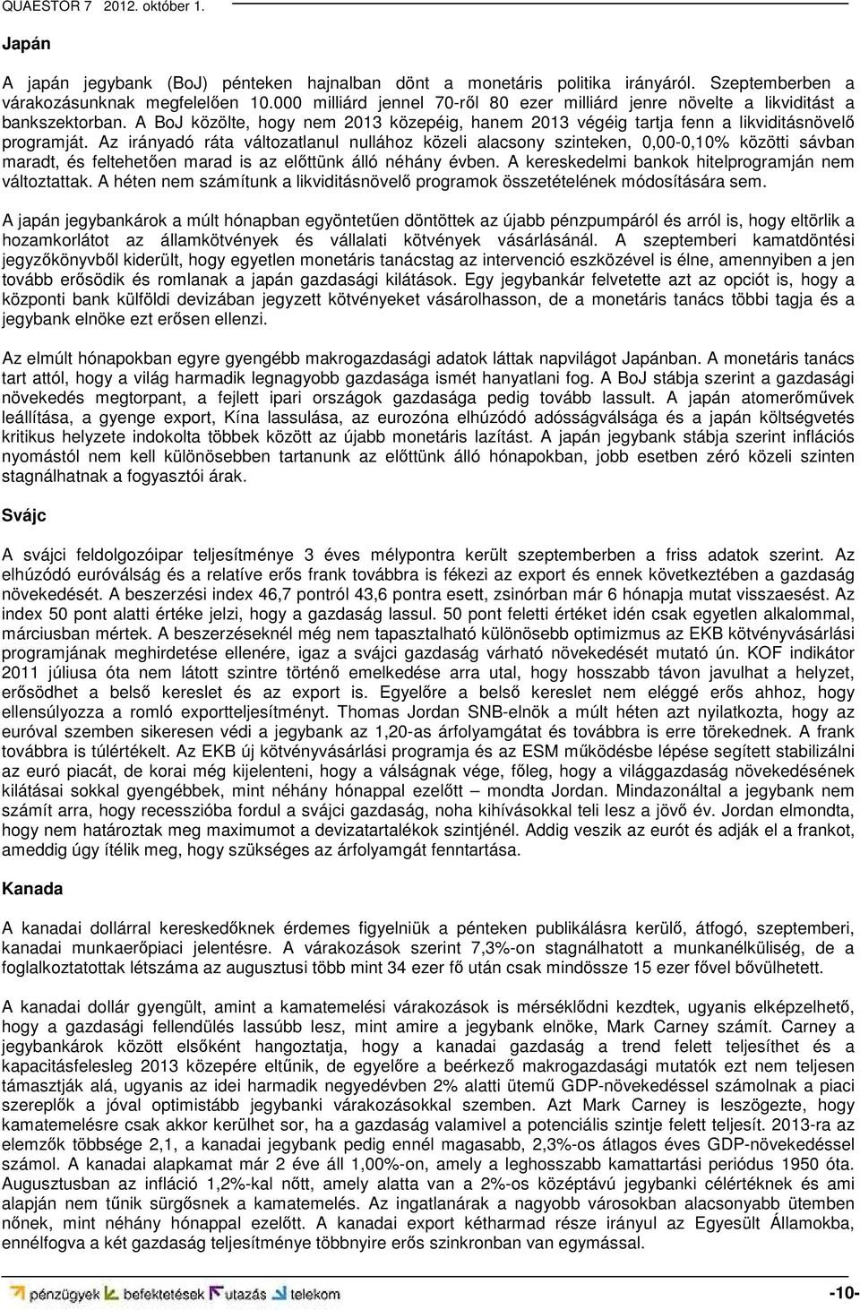 Az irányadó ráta változatlanul nullához közeli alacsony szinteken, 0,00-0,10% közötti sávban maradt, és feltehetően marad is az előttünk álló néhány évben.