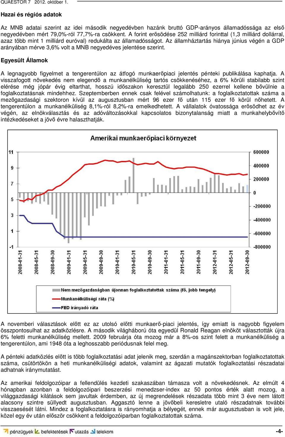 Az államháztartás hiánya június végén a GDP arányában mérve 3,6% volt a MNB negyedéves jelentése szerint.