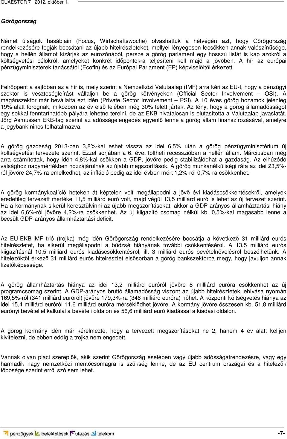 majd a jövőben. A hír az európai pénzügyminiszterek tanácsától (Ecofin) és az Európai Parlament (EP) képviselőitől érkezett.