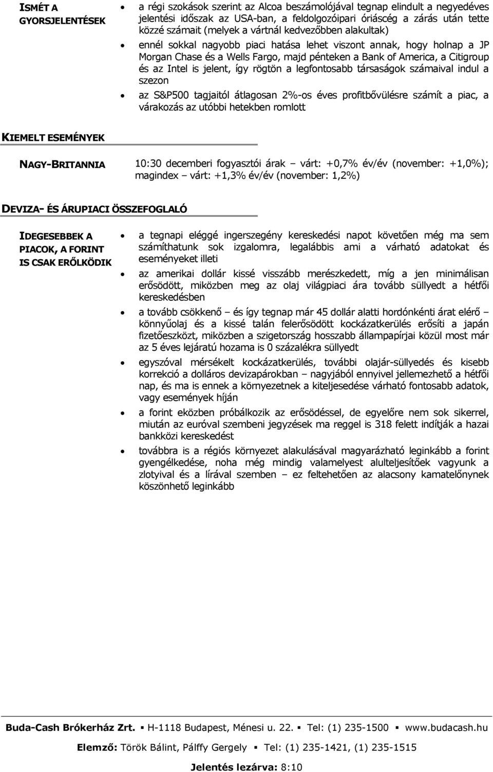 jelent, így rögtön a legfontosabb társaságok számaival indul a szezon az S&P500 tagjaitól átlagosan 2%-os éves profitbővülésre számít a piac, a várakozás az utóbbi hetekben romlott KIEMELT ESEMÉNYEK