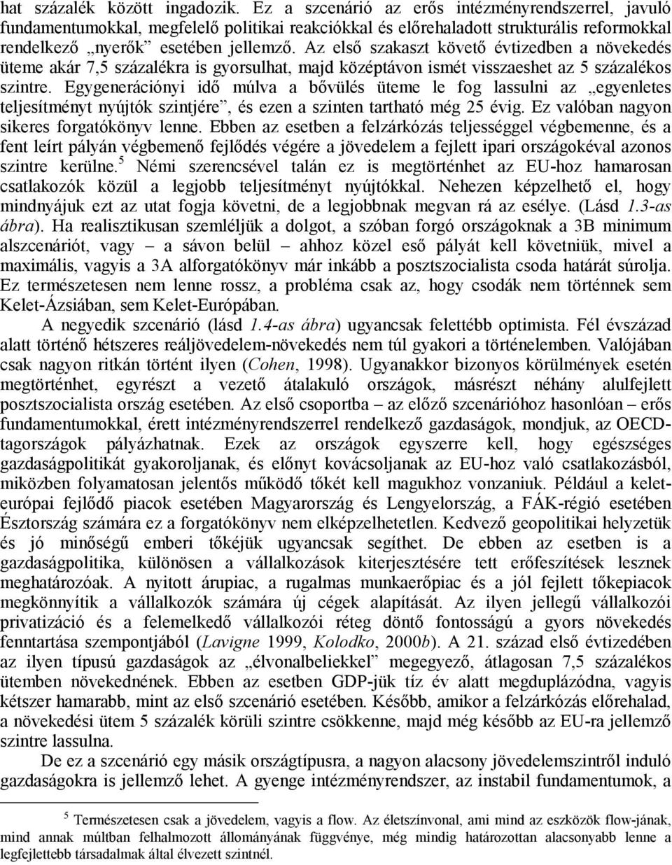 Az első szakaszt követő évtizedben a növekedés üteme akár 7,5 százalékra is gyorsulhat, majd középtávon ismét visszaeshet az 5 százalékos szintre.