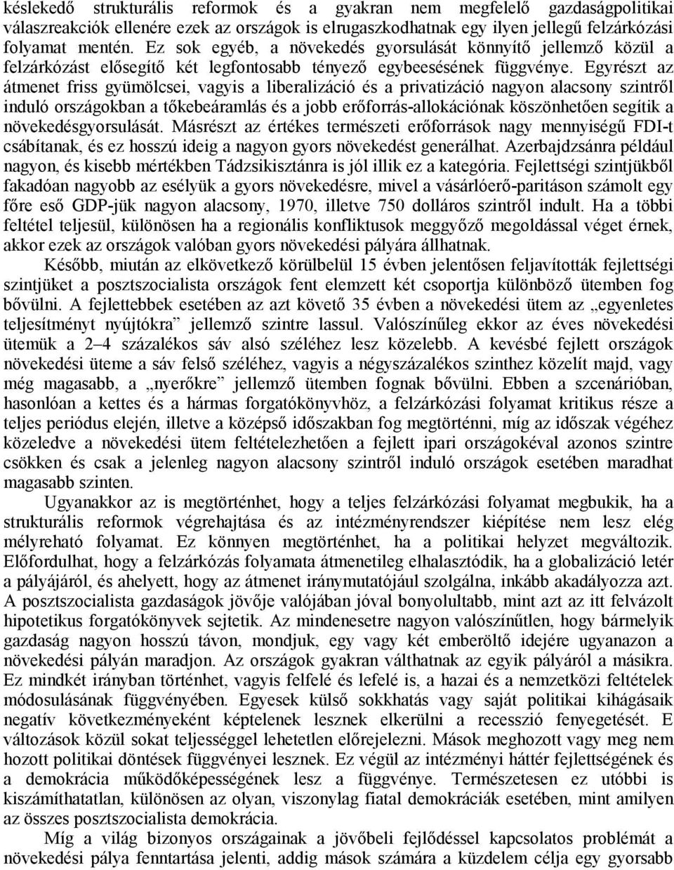 Egyrészt az átmenet friss gyümölcsei, vagyis a liberalizáció és a privatizáció nagyon alacsony szintről induló országokban a tőkebeáramlás és a jobb erőforrás-allokációnak köszönhetően segítik a