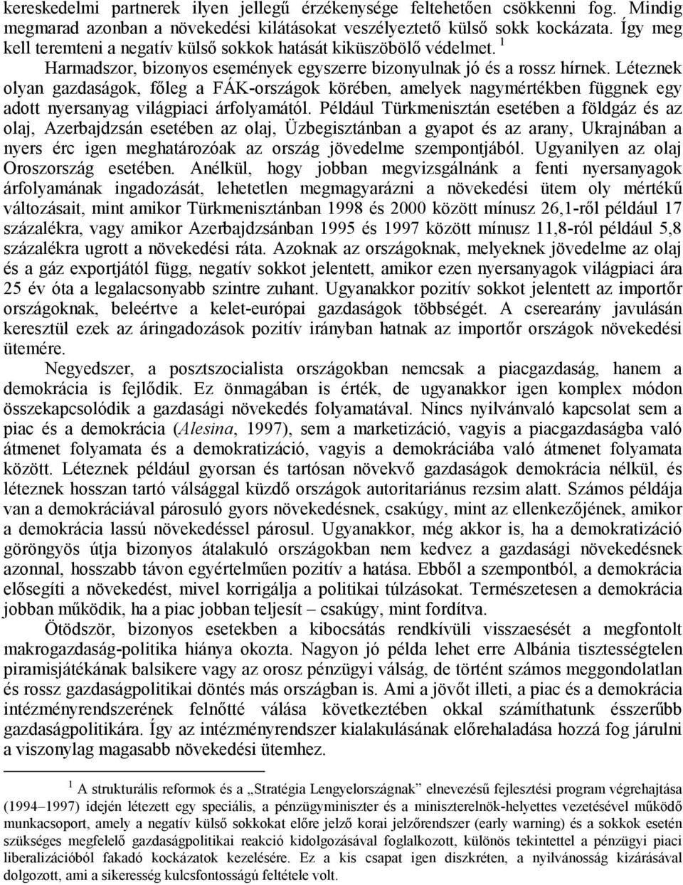 Léteznek olyan gazdaságok, főleg a FÁK-országok körében, amelyek nagymértékben függnek egy adott nyersanyag világpiaci árfolyamától.