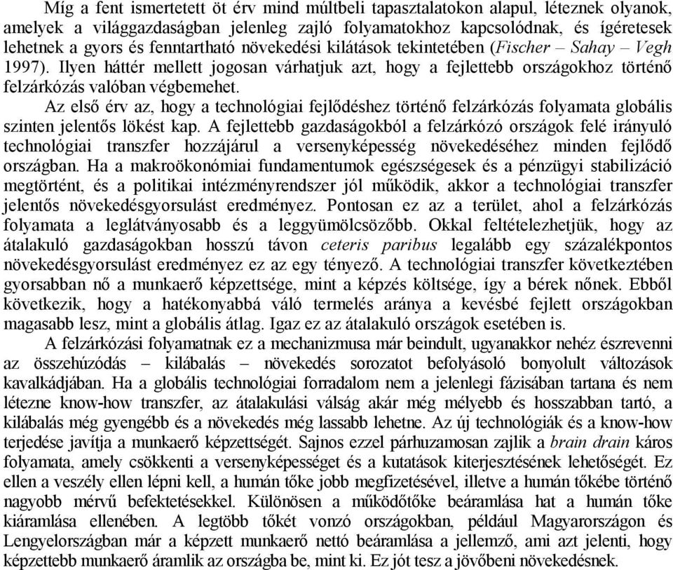 Az első érv az, hogy a technológiai fejlődéshez történő felzárkózás folyamata globális szinten jelentős lökést kap.