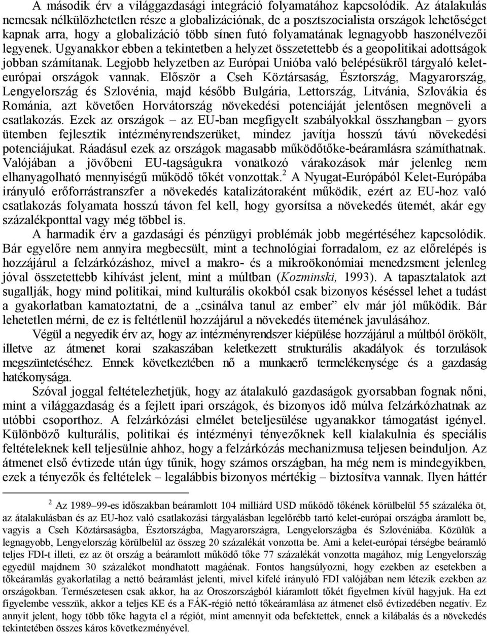 legyenek. Ugyanakkor ebben a tekintetben a helyzet összetettebb és a geopolitikai adottságok jobban számítanak.