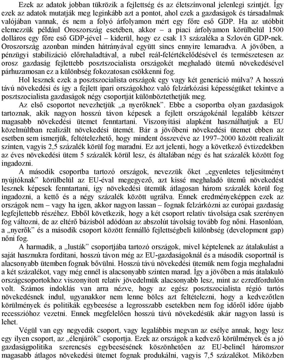 Ha az utóbbit elemezzük például Oroszország esetében, akkor a piaci árfolyamon körülbelül 1500 dolláros egy főre eső GDP-jével kiderül, hogy ez csak 13 százaléka a Szlovén GDP-nek.