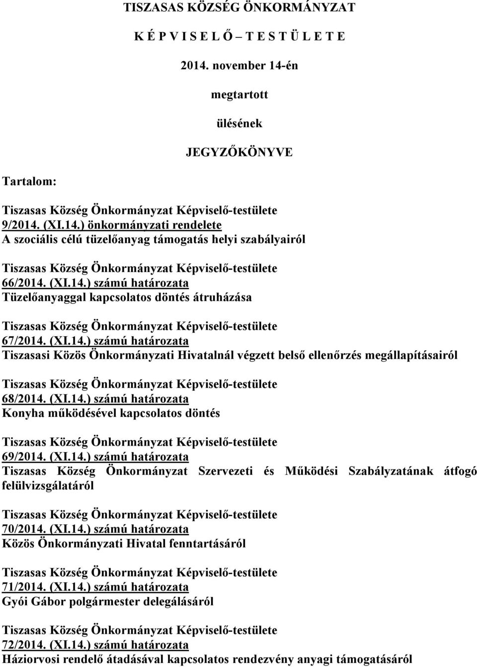 (XI.14.) számú határozata Konyha működésével kapcsolatos döntés 69/2014. (XI.14.) számú határozata Tiszasas Község Önkormányzat Szervezeti és Működési Szabályzatának átfogó felülvizsgálatáról 70/2014.