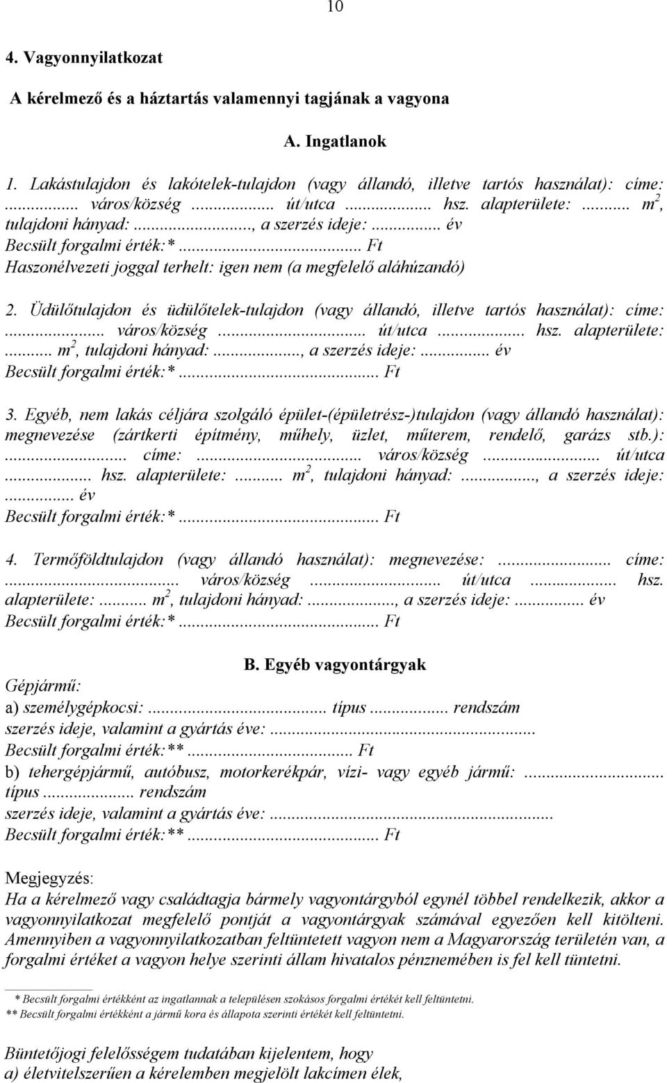 Üdülőtulajdon és üdülőtelek-tulajdon (vagy állandó, illetve tartós használat): címe:... város/község... út/utca... hsz. alapterülete:... m 2, tulajdoni hányad:..., a szerzés ideje:.