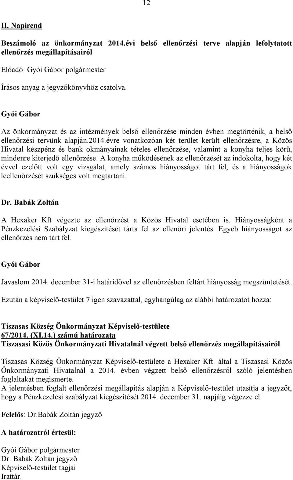 évre vonatkozóan két terület került ellenőrzésre, a Közös Hivatal készpénz és bank okmányainak tételes ellenőrzése, valamint a konyha teljes körű, mindenre kiterjedő ellenőrzése.