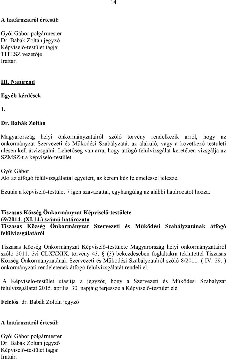 Babák Zoltán Magyarország helyi önkormányzatairól szóló törvény rendelkezik arról, hogy az önkormányzat Szervezeti és Működési Szabályzatát az alakuló, vagy a következő testületi ülésen kell