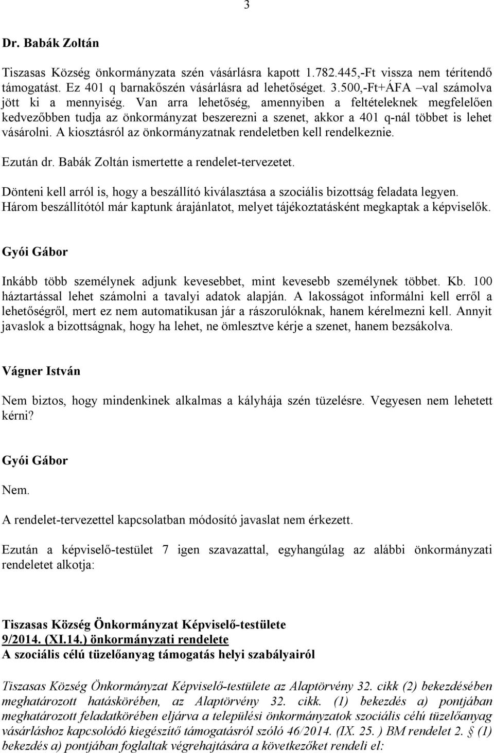 Van arra lehetőség, amennyiben a feltételeknek megfelelően kedvezőbben tudja az önkormányzat beszerezni a szenet, akkor a 401 q-nál többet is lehet vásárolni.