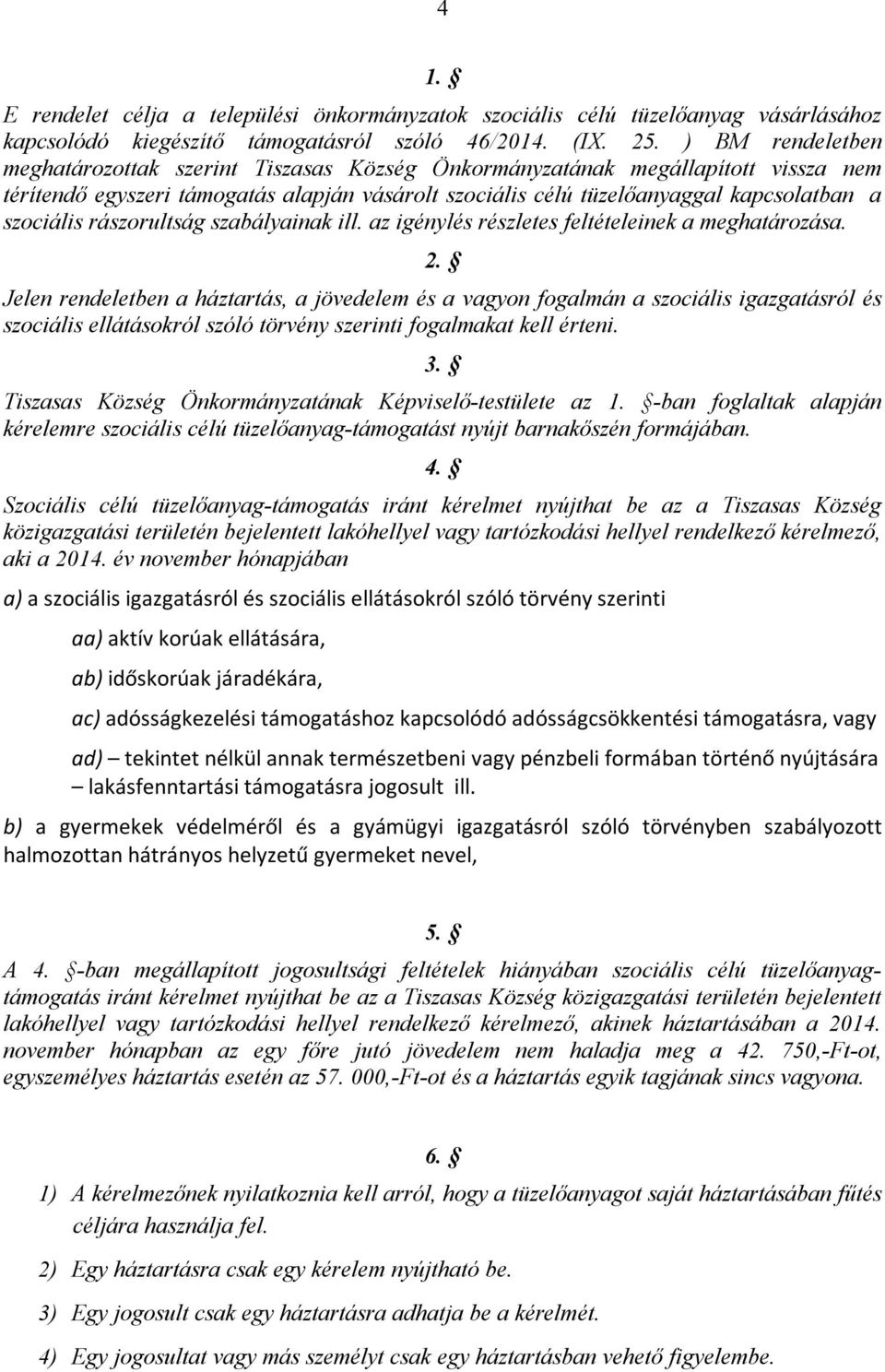 rászorultság szabályainak ill. az igénylés részletes feltételeinek a meghatározása. 2.