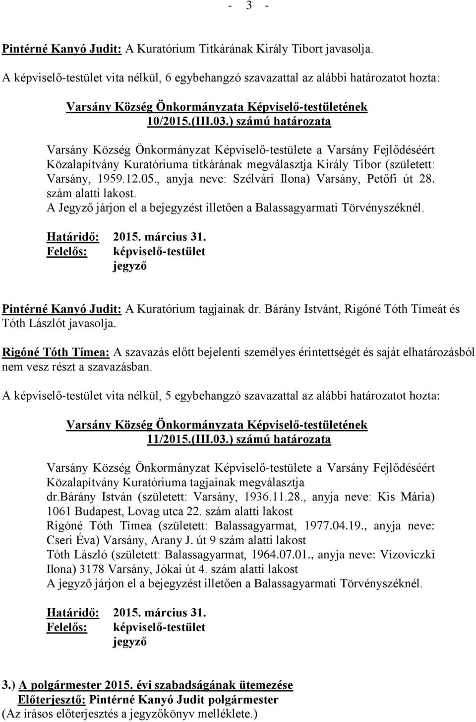 , anyja neve: Szélvári Ilona) Varsány, Petőfi út 28. szám alatti lakost. A Jegyző járjon el a bejegyzést illetően a Balassagyarmati Törvényszéknél. 2015. március 31.