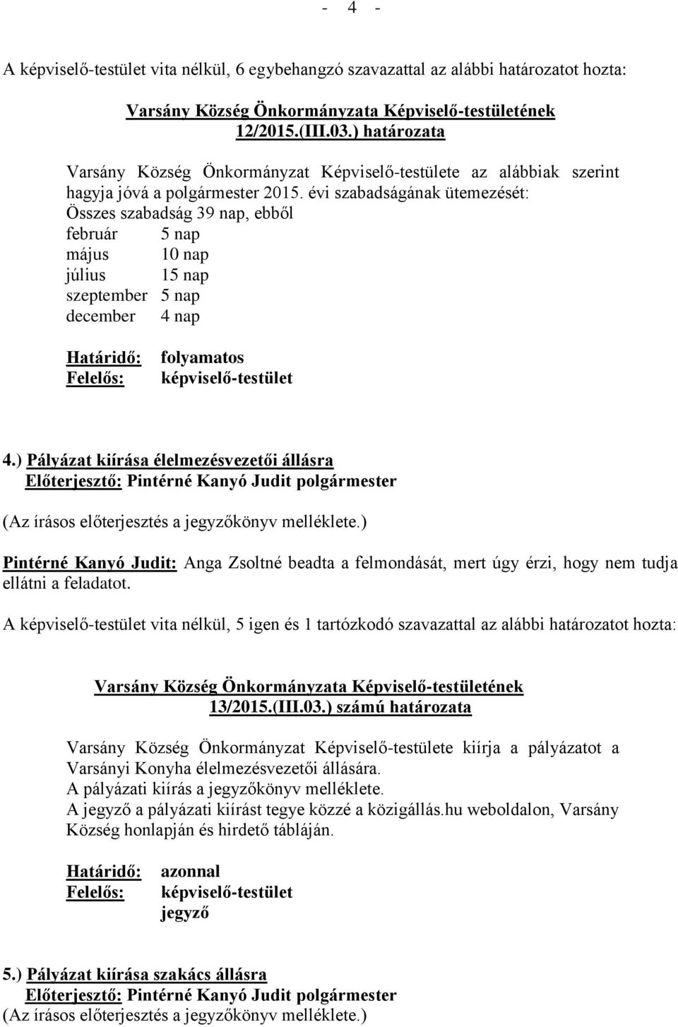 évi szabadságának ütemezését: Összes szabadság 39 nap, ebből február 5 nap május 10 nap július 15 nap szeptember 5 nap december 4 nap folyamatos képviselő-testület 4.