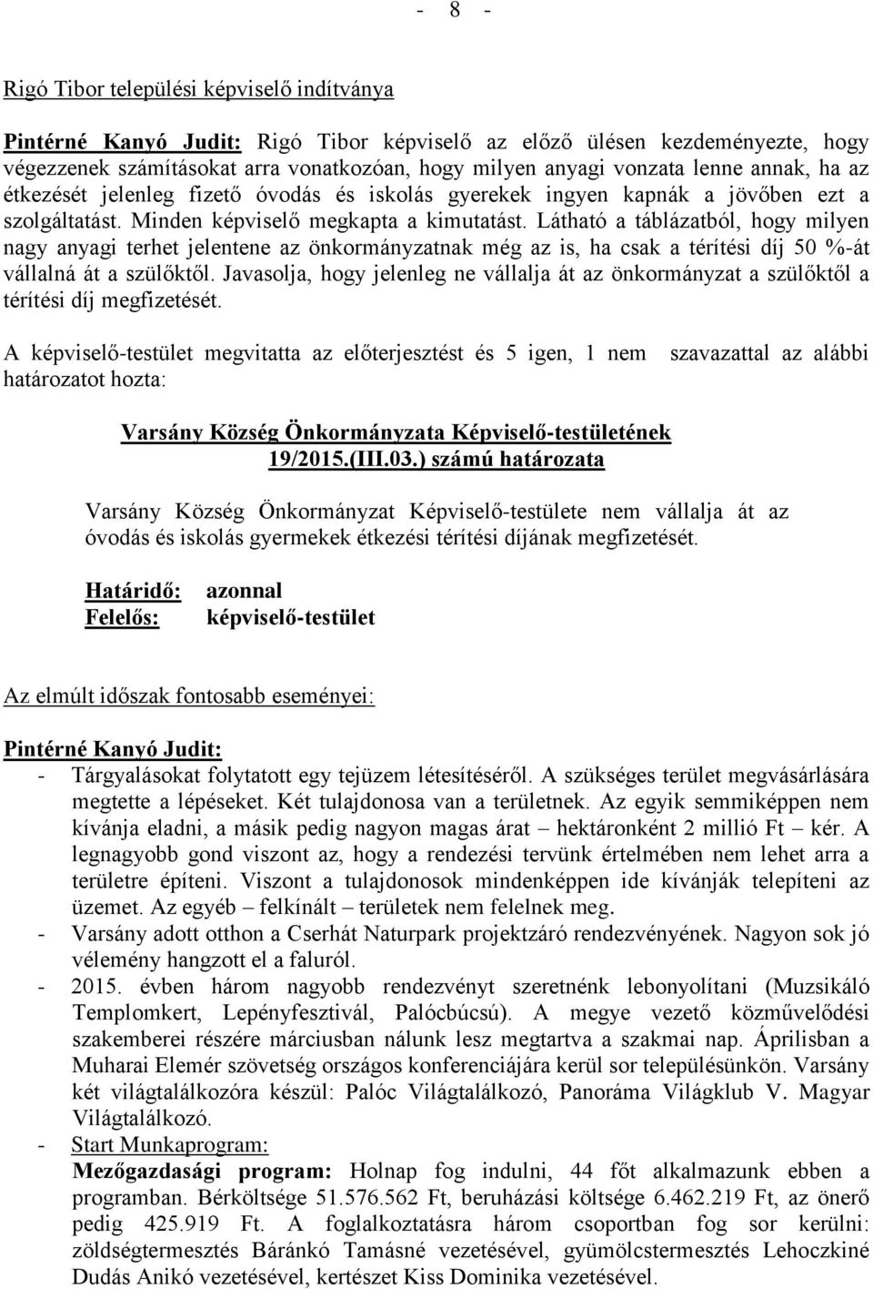 Látható a táblázatból, hogy milyen nagy anyagi terhet jelentene az önkormányzatnak még az is, ha csak a térítési díj 50 %-át vállalná át a szülőktől.