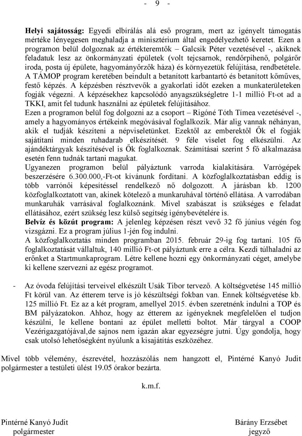 hagyományőrzők háza) és környezetük felújítása, rendbetétele. A TÁMOP program keretében beindult a betanított karbantartó és betanított kőműves, festő képzés.