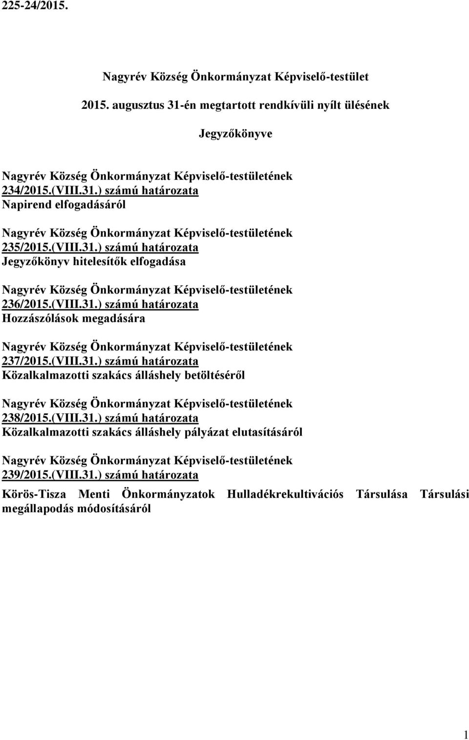 (VIII.31.) számú határozata Közalkalmazotti szakács álláshely pályázat elutasításáról 239/2015.(VIII.31.) számú határozata Körös-Tisza Menti Önkormányzatok Hulladékrekultivációs Társulása Társulási megállapodás módosításáról 1