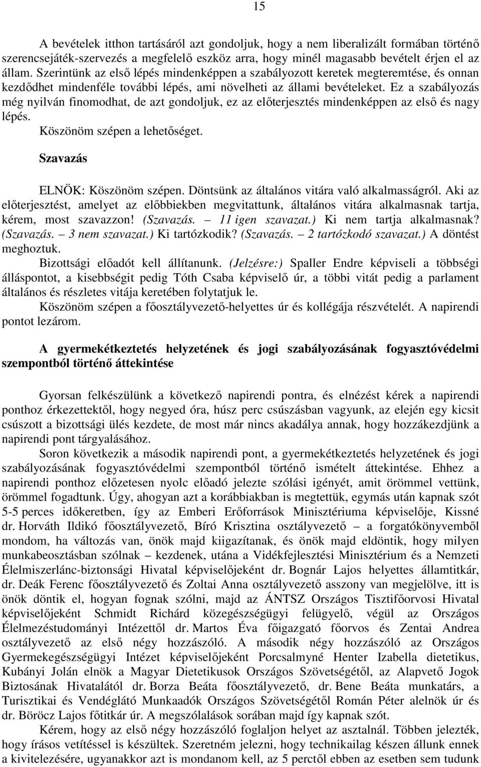 Ez a szabályozás még nyilván finomodhat, de azt gondoljuk, ez az előterjesztés mindenképpen az első és nagy lépés. Köszönöm szépen a lehetőséget. Szavazás ELNÖK: Köszönöm szépen.