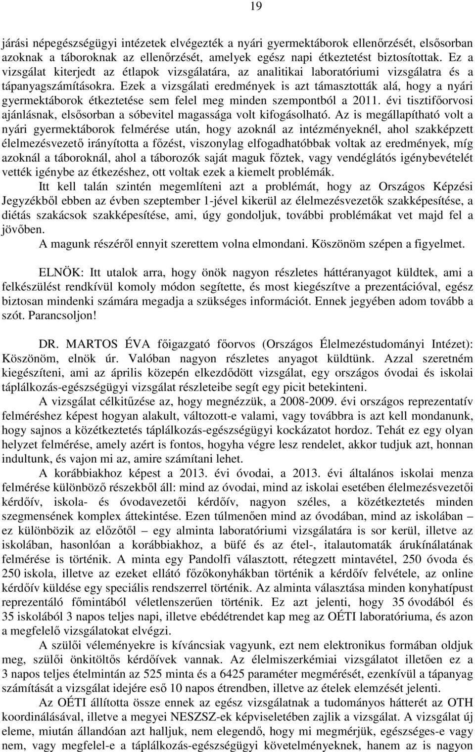 Ezek a vizsgálati eredmények is azt támasztották alá, hogy a nyári gyermektáborok étkeztetése sem felel meg minden szempontból a 2011.