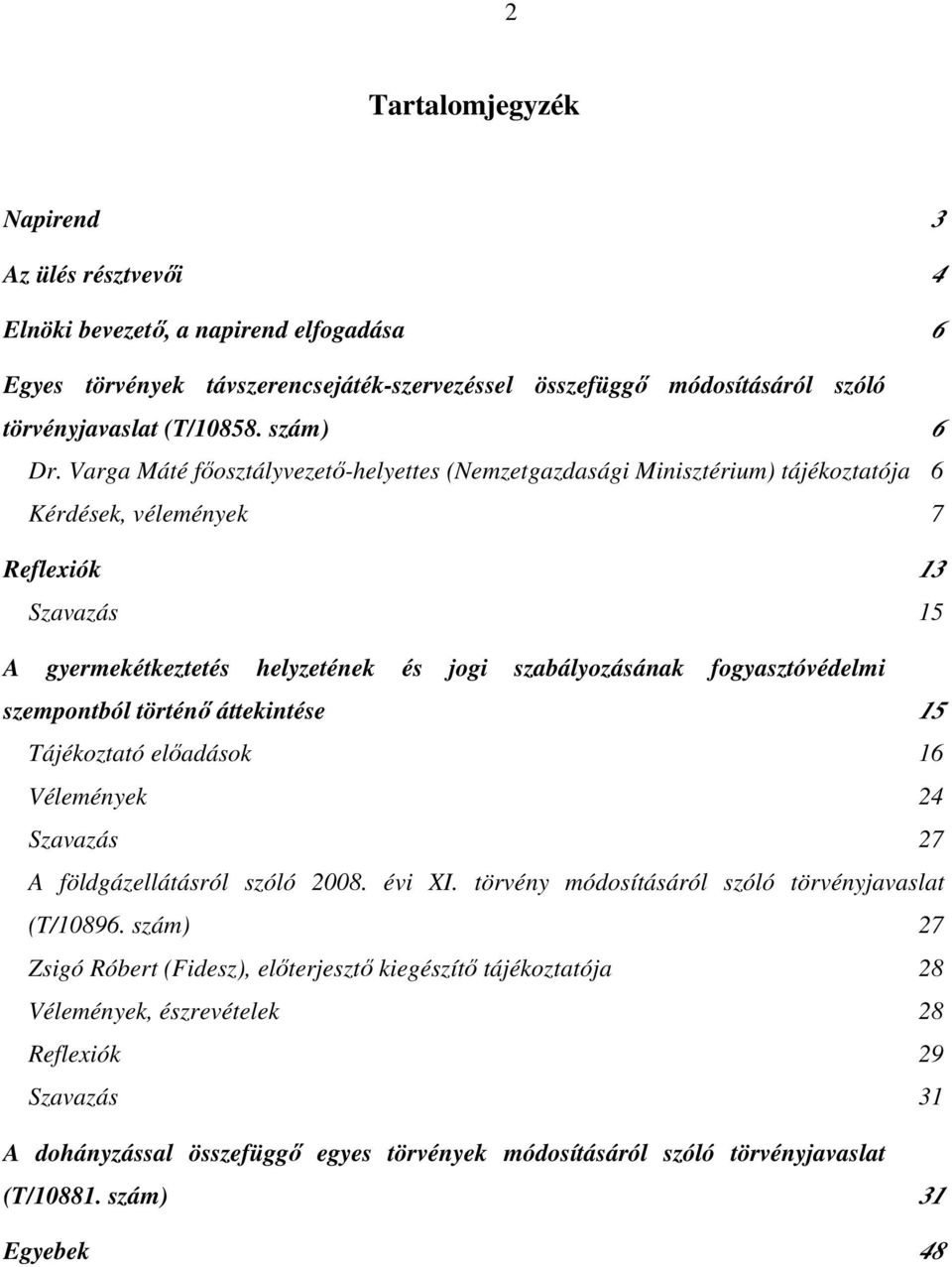 Varga Máté főosztályvezető-helyettes (Nemzetgazdasági Minisztérium) tájékoztatója 6 Kérdések, vélemények 7 Reflexiók 13 Szavazás 15 A gyermekétkeztetés helyzetének és jogi szabályozásának