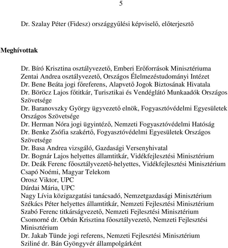 Böröcz Lajos főtitkár, Turisztikai és Vendéglátó Munkaadók Országos Szövetsége Dr. Baranovszky György ügyvezető elnök, Fogyasztóvédelmi Egyesületek Országos Szövetsége Dr.