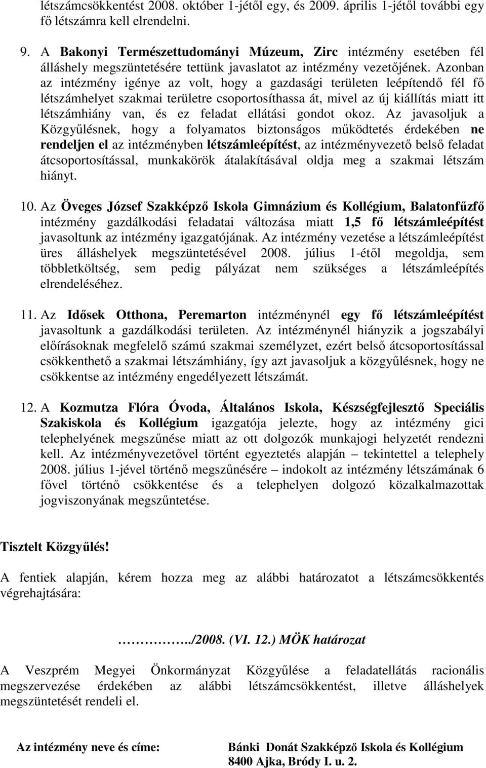 Azonban az intézmény igénye az volt, hogy a gazdasági területen leépítendő fél fő létszámhelyet szakmai területre csoportosíthassa át, mivel az új kiállítás miatt itt létszámhiány van, és ez feladat