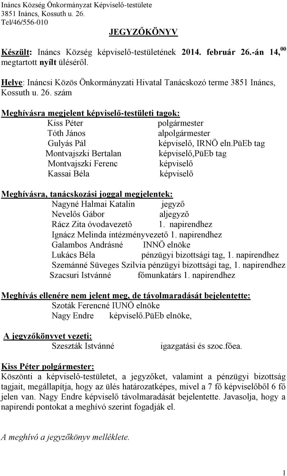 szám Meghívásra megjelent képviselő-testületi tagok: Kiss Péter polgármester Tóth János alpolgármester Gulyás Pál képviselő, IRNÖ eln.