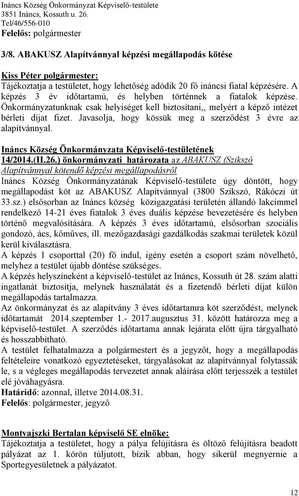 Javasolja, hogy kössük meg a szerződést 3 évre az alapítvánnyal. Ináncs Község Önkormányzata Képviselő-testületének 14/2014.(II.26.