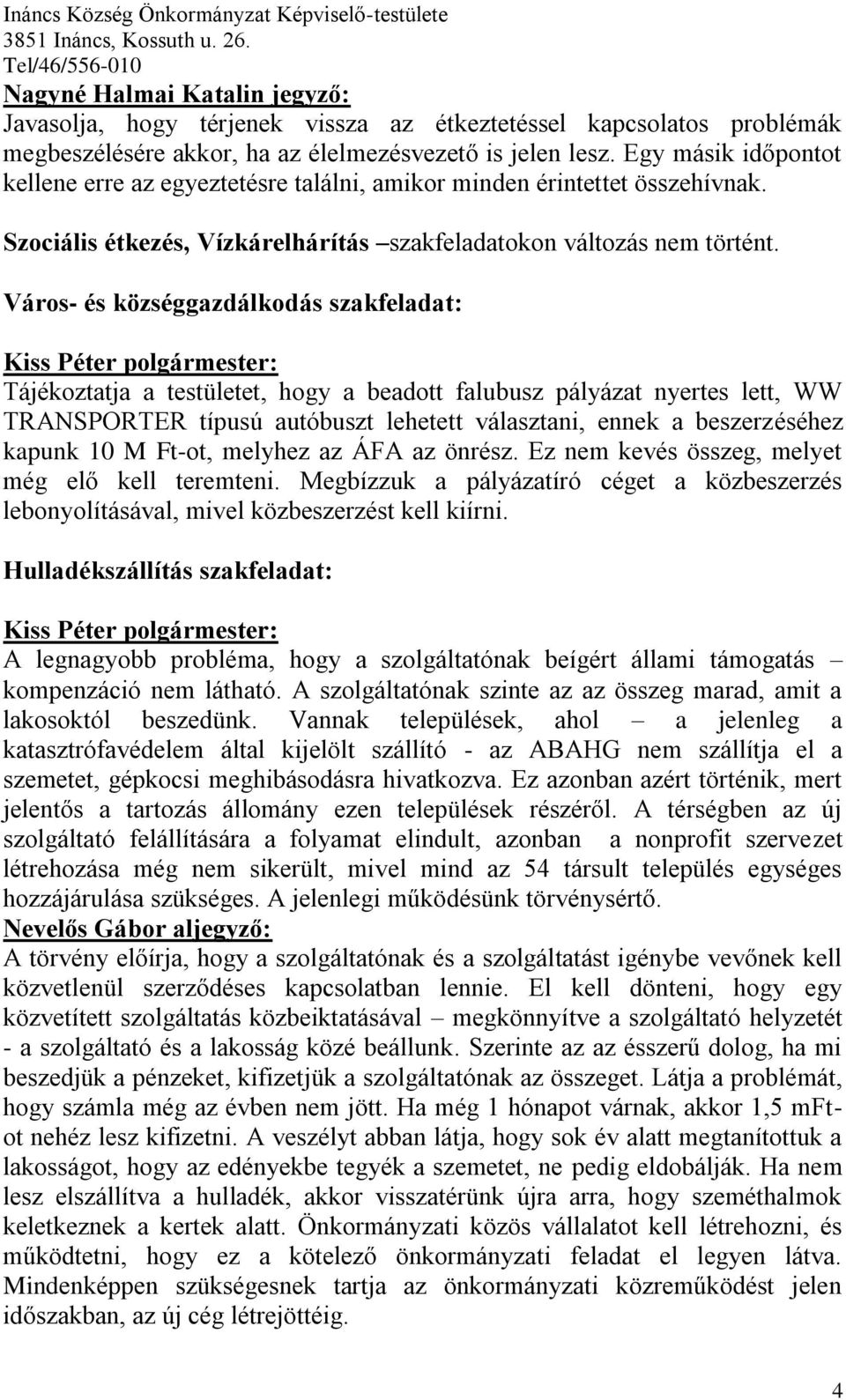 Város- és községgazdálkodás szakfeladat: Tájékoztatja a testületet, hogy a beadott falubusz pályázat nyertes lett, WW TRANSPORTER típusú autóbuszt lehetett választani, ennek a beszerzéséhez kapunk 10