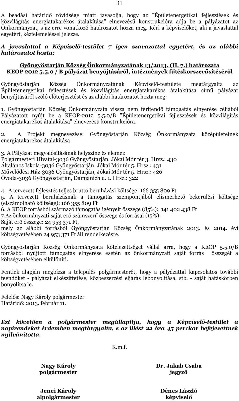 A javaslattal a Képviselő-testület 7 igen szavazattal egyetért, és az alábbi határozatot hozta: Gyöngyöstarján Község Önkormányzatának 13/2013. (II. 7.) határozata KEOP 2012 5.