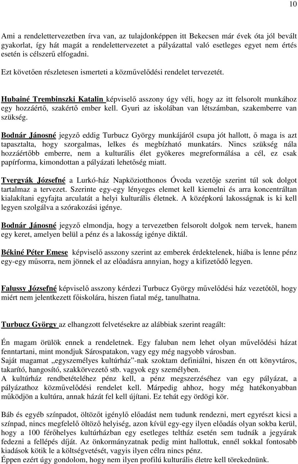 Hubainé Trembinszki Katalin képviselő asszony úgy véli, hogy az itt felsorolt munkához egy hozzáértő, szakértő ember kell. Gyuri az iskolában van létszámban, szakemberre van szükség.