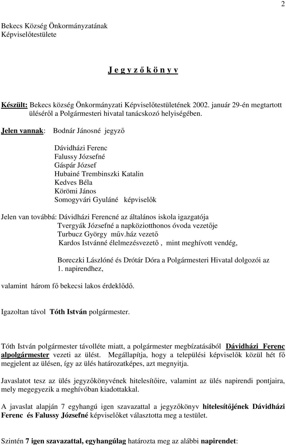 Jelen vannak: Bodnár Jánosné jegyző Dávidházi Ferenc Falussy Józsefné Gáspár József Hubainé Trembinszki Katalin Kedves Béla Körömi János Somogyvári Gyuláné képviselők Jelen van továbbá: Dávidházi