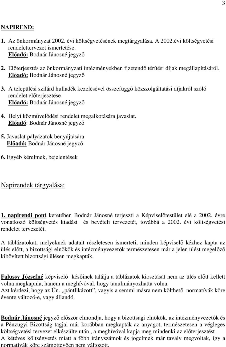 A települési szilárd hulladék kezelésével összefüggő közszolgáltatási díjakról szóló rendelet előterjesztése Előadó: Bodnár Jánosné jegyző 4. Helyi közművelődési rendelet megalkotására javaslat.