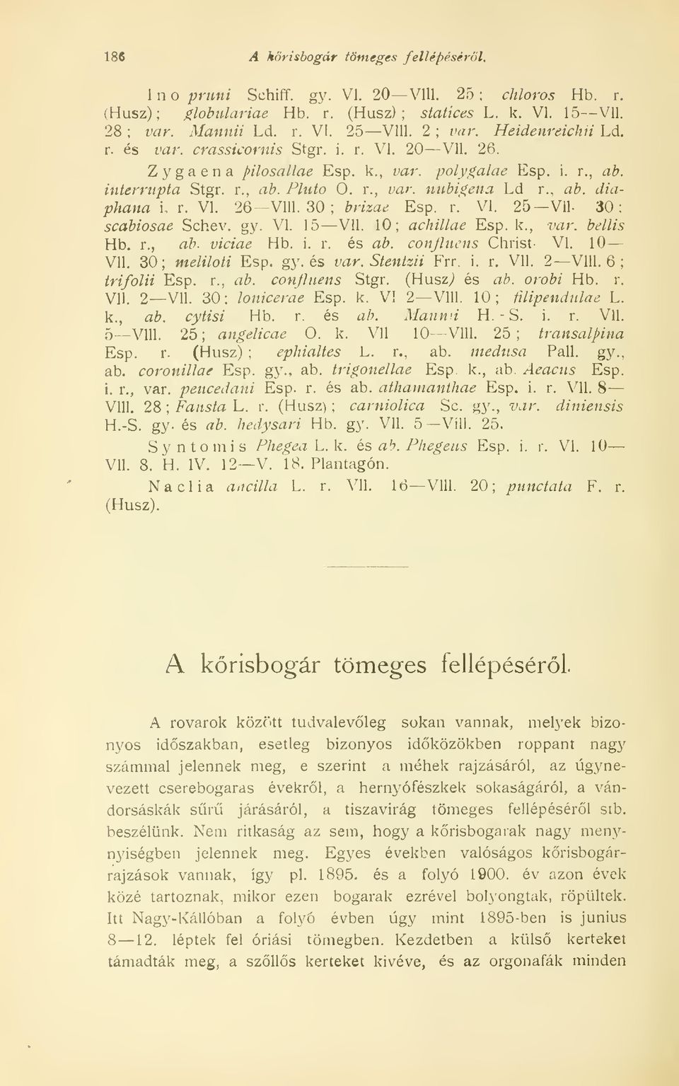 diapkana i, r. VI. 26 Vili. 30 ; brizae Esp. r." VI. 25 Vll- 30; scabiosae Schev. gy. VI. 15 Vll. 10; achillae Esp. k., var. bellis Hb. r., ab. viciae Hb. i. r. és ab. confluens Christ- VI. 10 Vll.