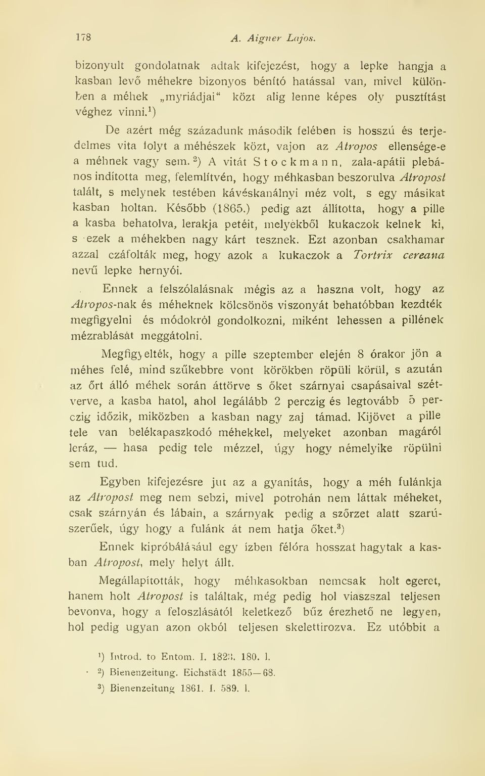 1 ) De azért még századunk második felében is hosszú és terjedelmes vita íolyt a méhészek közt, vajon az Atropos ellensége-e a méhnek vagy sem.