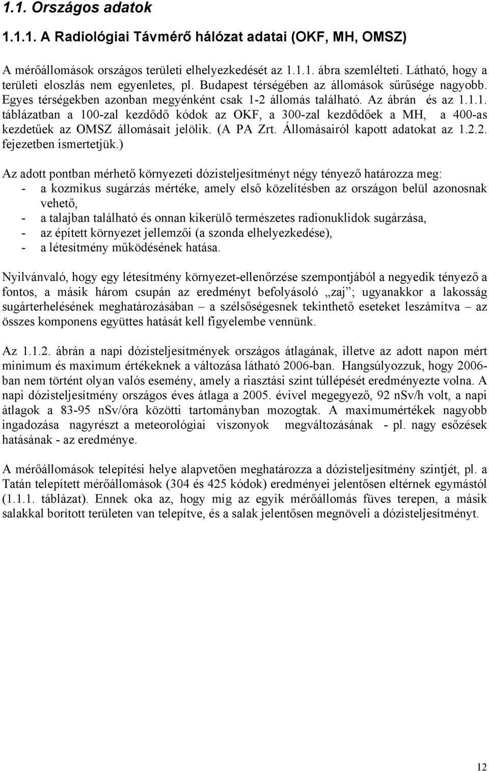 2 állomás található. Az ábrán és az 1.1.1. táblázatban a 100-zal kezdődő kódok az OKF, a 300-zal kezdődőek a MH, a 400-as kezdetűek az OMSZ állomásait jelölik. (A PA Zrt.