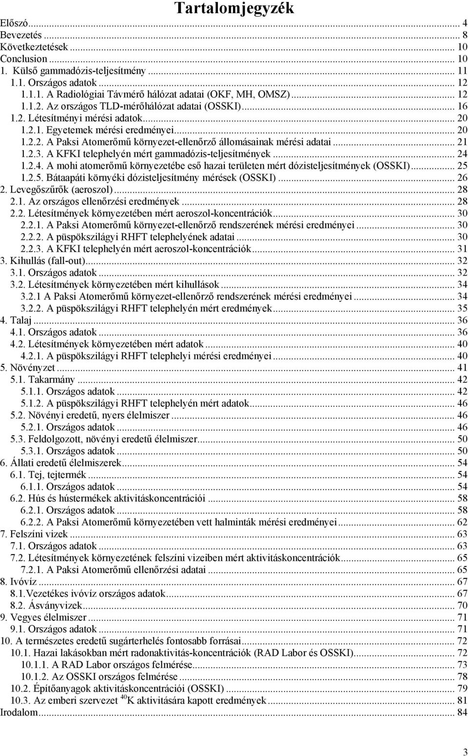 .. 21 1.2.3. A KFKI telephelyén mért gammadózis-teljesítmények... 24 1.2.4. A mohi atomerőmű környezetébe eső hazai területen mért dózisteljesítmények (OSSKI)... 25 