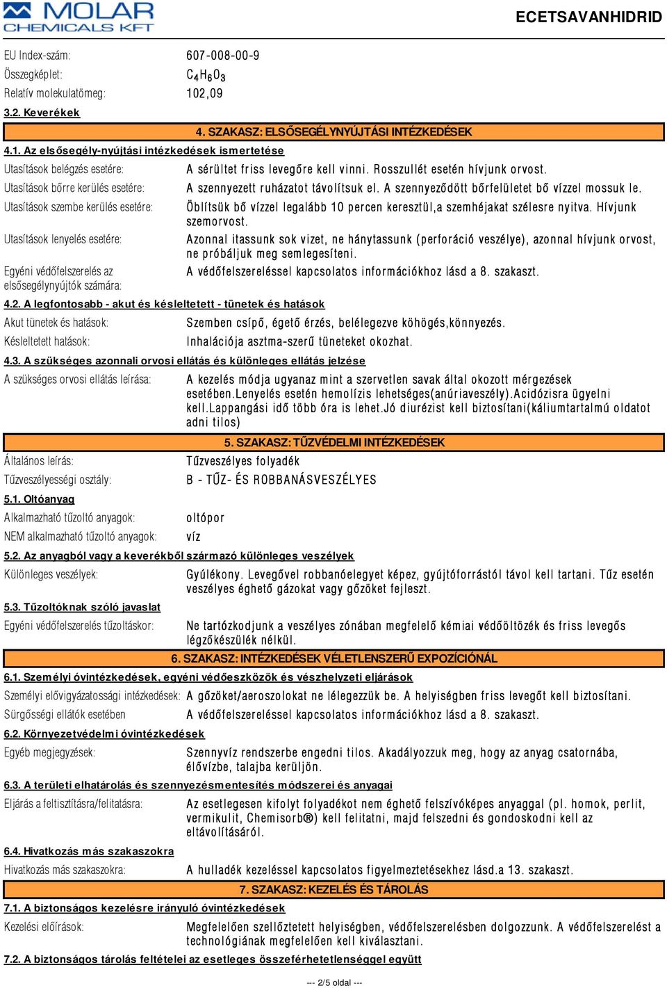 Az elsősegély-nyújtási intézkedések ismertetése Utasítások belégzés esetére: Utasítások bõrre kerülés esetére: Utasítások szembe kerülés esetére: Utasítások lenyelés esetére: Egyéni védõfelszerelés