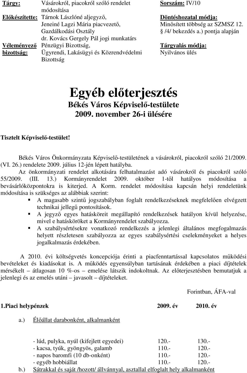 /4/ bekezdés a.) pontja alapján Tárgyalás módja: Nyilvános ülés Egyéb elıterjesztés Békés Város Képviselı-testülete 2009. november 26-i ülésére Tisztelt Képviselı-testület!