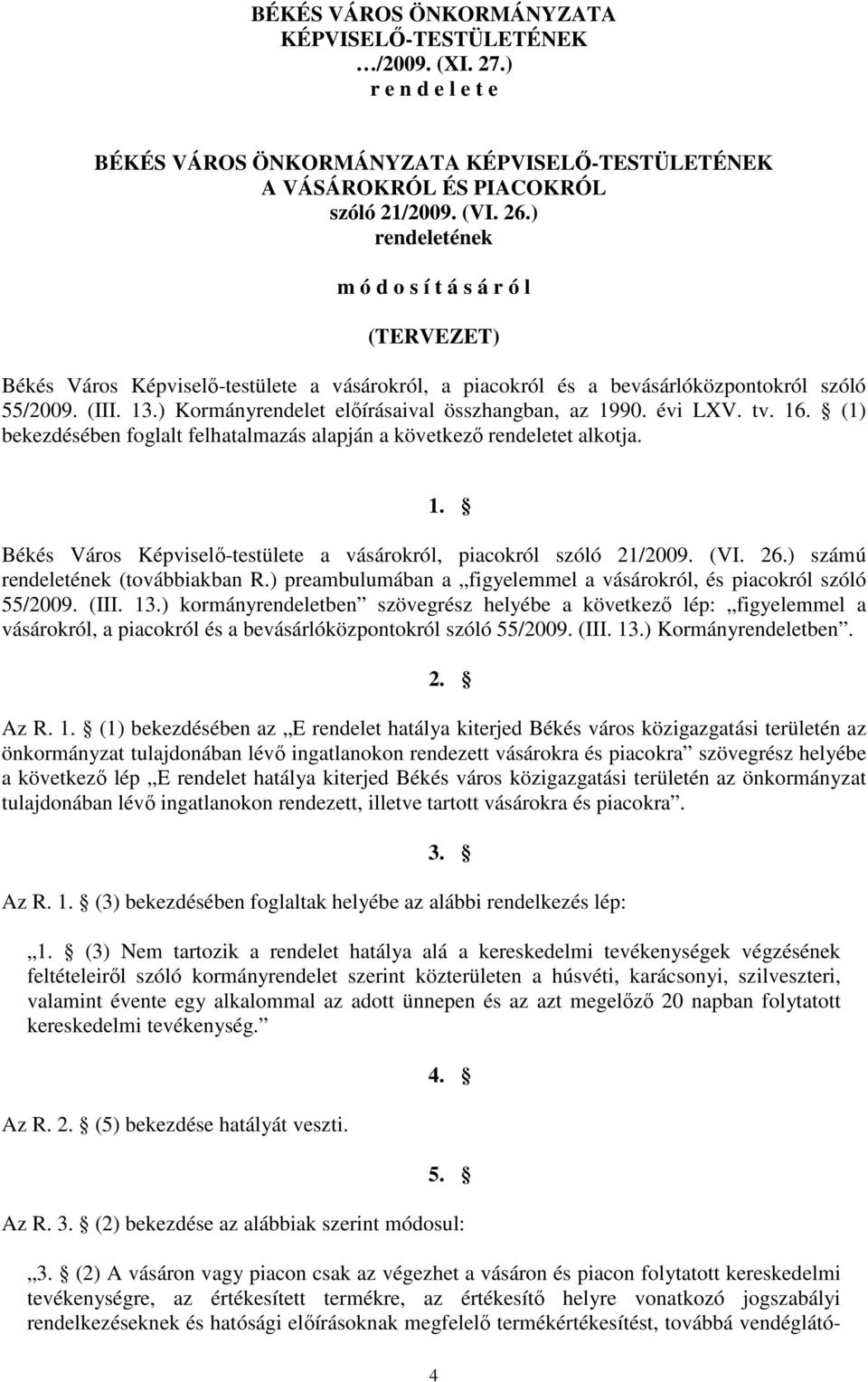 ) Kormányrendelet elıírásaival összhangban, az 1990. évi LXV. tv. 16. (1) bekezdésében foglalt felhatalmazás alapján a következı rendeletet alkotja. 1. Békés Város Képviselı-testülete a vásárokról, piacokról szóló 21/2009.