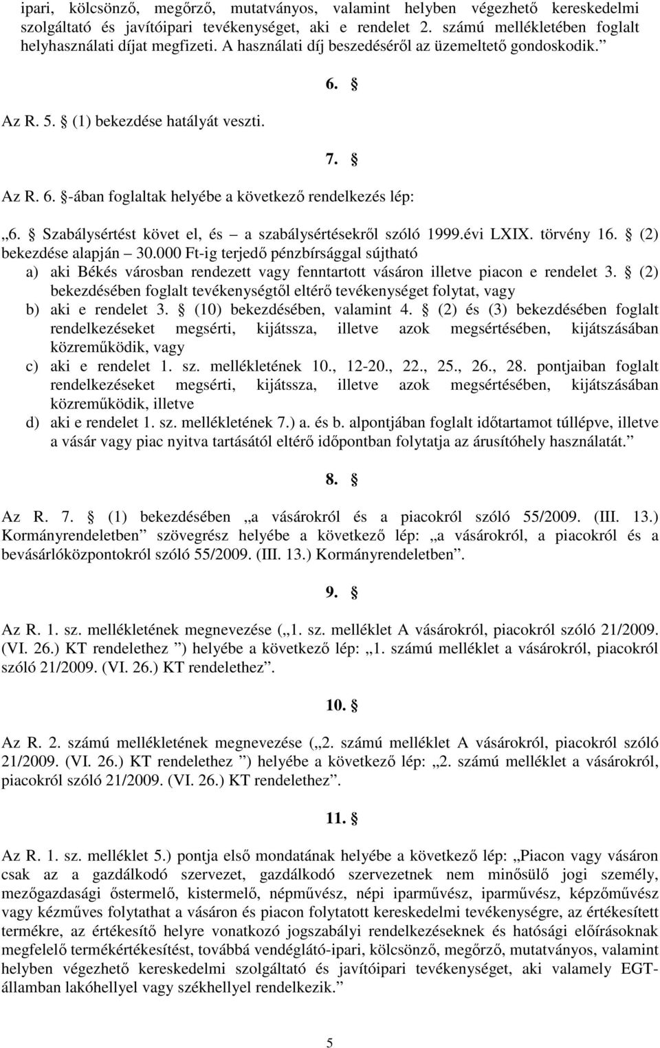 Szabálysértést követ el, és a szabálysértésekrıl szóló 1999.évi LXIX. törvény 16. (2) bekezdése alapján 30.